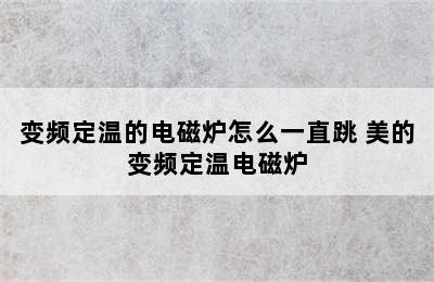 变频定温的电磁炉怎么一直跳 美的变频定温电磁炉